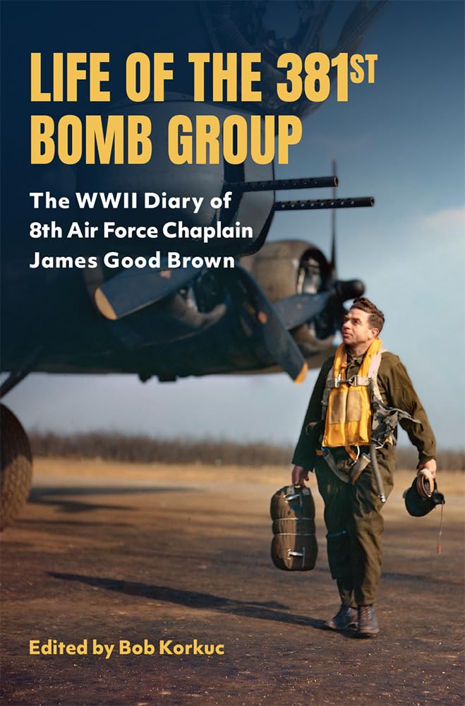 The National Museum of the Mighty Eighth Air Force Adds Two Mighty Talk Programs to Flags for the Fallen Weekend 11 Life of the 381st Bomb Group The World War II Diary of Eighth Air Force Chaplain James Good Brown book cover