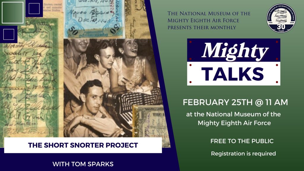 National Museum of the Mighty Eighth Air Force to Host Short Snorter WWII Exhibit and Talk by Tom Sparks 17 National Museum of the Mighty Eighth Air Force to Host Short Snorter WWII Exhibit and Talk by Tom Sparks 1